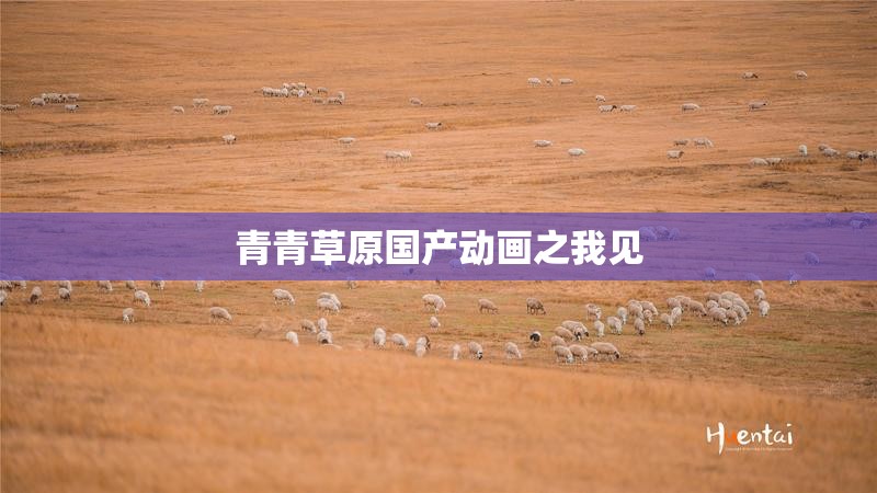 青青草原国产动画之我见