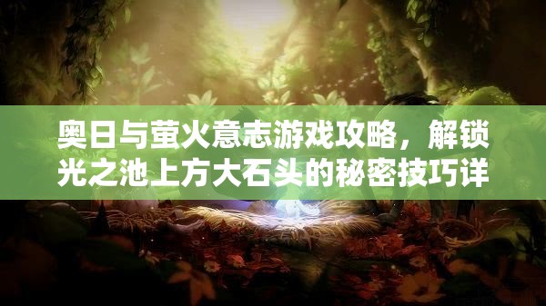 奥日与萤火意志游戏攻略，解锁光之池上方大石头的秘密技巧详解