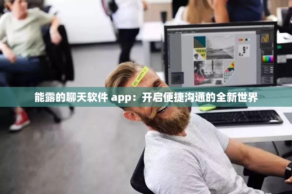能露的聊天软件 app：开启便捷沟通的全新世界