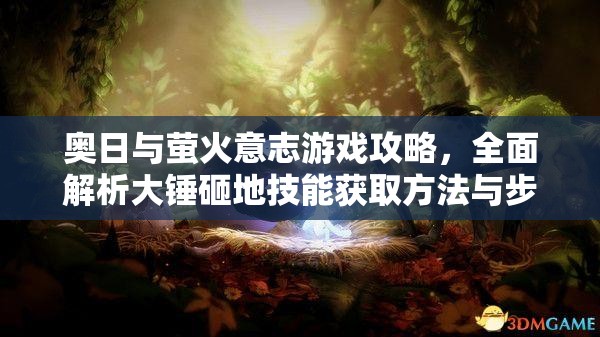 奥日与萤火意志游戏攻略，全面解析大锤砸地技能获取方法与步骤