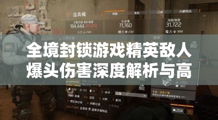 全境封锁游戏精英敌人爆头伤害深度解析与高效输出提升策略