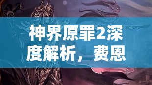神界原罪2深度解析，费恩战术思路全面分享，助你成为无敌战术大师