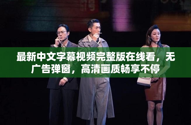 最新中文字幕视频完整版在线看，无广告弹窗，高清画质畅享不停