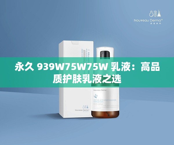 永久 939W75W75W 乳液：高品质护肤乳液之选