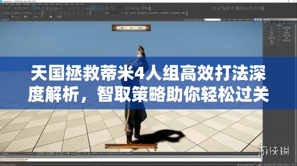 天国拯救蒂米4人组高效打法深度解析，智取策略助你轻松过关