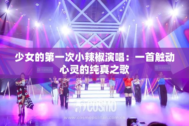 少女的第一次小辣椒演唱：一首触动心灵的纯真之歌