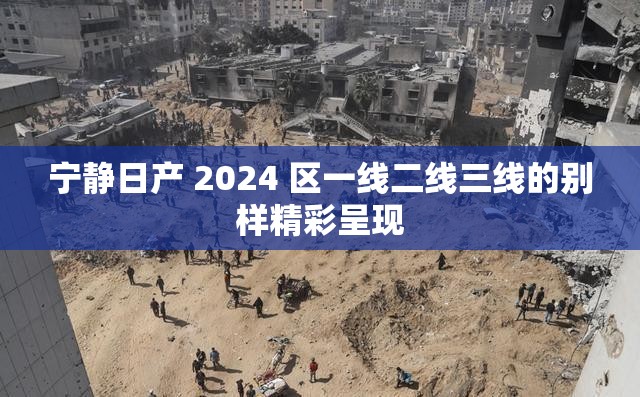 宁静日产 2024 区一线二线三线的别样精彩呈现