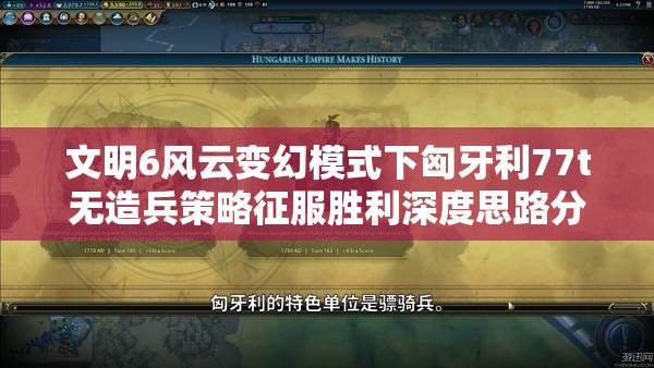 文明6风云变幻模式下匈牙利77t无造兵策略征服胜利深度思路分享