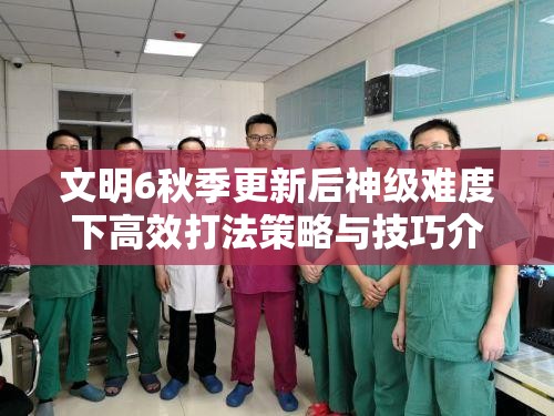 文明6秋季更新后神级难度下高效打法策略与技巧介绍