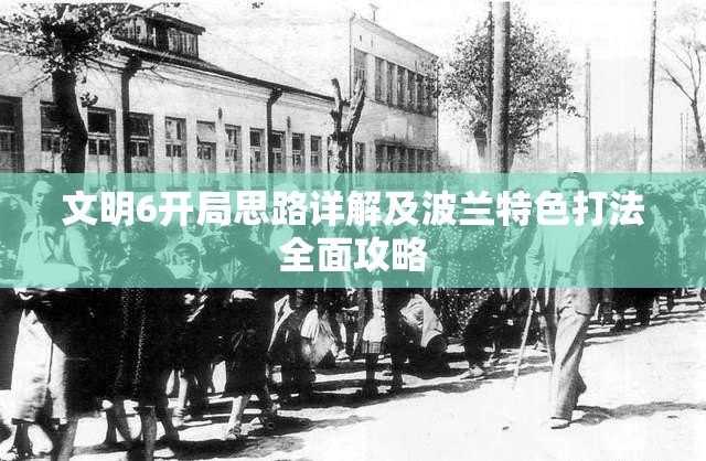 文明6开局思路详解及波兰特色打法全面攻略