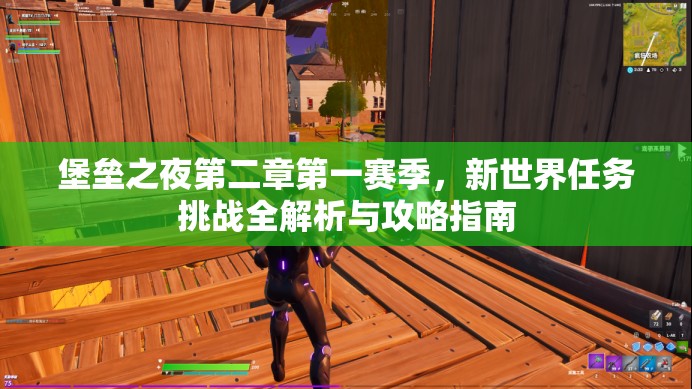 堡垒之夜第二章第一赛季，新世界任务挑战全解析与攻略指南