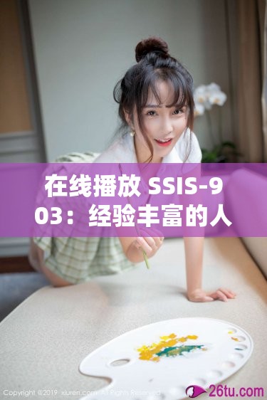 在线播放 SSIS-903：经验丰富的人妻葵司用舌和腰让我多次射精：第 1 集