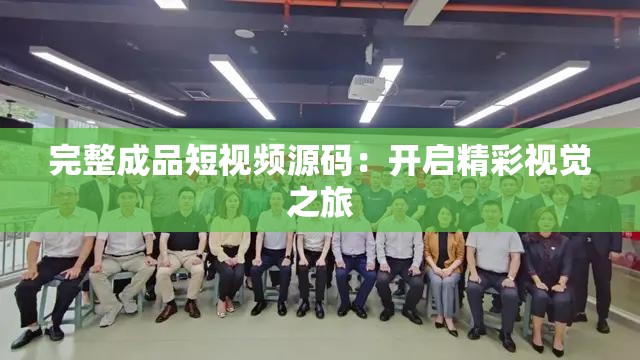 完整成品短视频源码：开启精彩视觉之旅