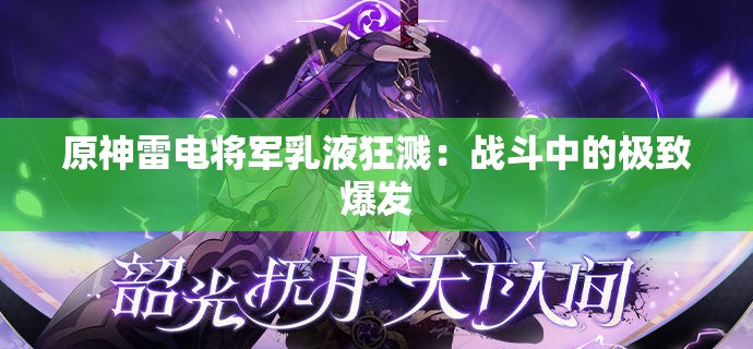 原神雷电将军乳液狂溅：战斗中的极致爆发