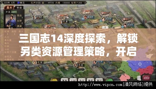三国志14深度探索，解锁另类资源管理策略，开启游戏新境界