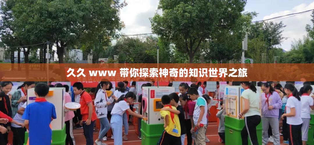 久久 www 带你探索神奇的知识世界之旅