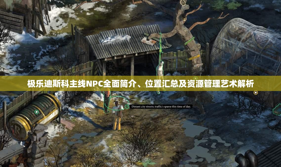 极乐迪斯科主线NPC全面简介、位置汇总及资源管理艺术解析