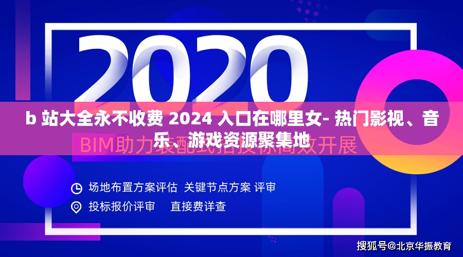 b 站大全永不收费 2024 入口在哪里女- 热门影视、音乐、游戏资源聚集地