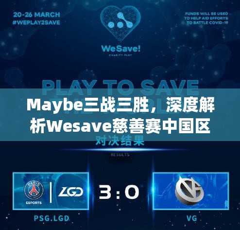 Maybe三战三胜，深度解析Wesave慈善赛中国区决赛LGD 3:0横扫VG夺冠之路