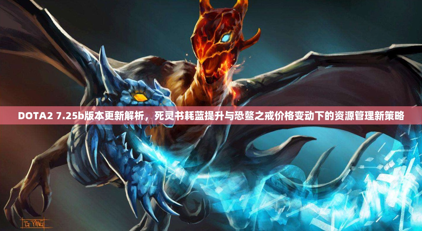 DOTA2 7.25b版本更新解析，死灵书耗蓝提升与恐鳌之戒价格变动下的资源管理新策略