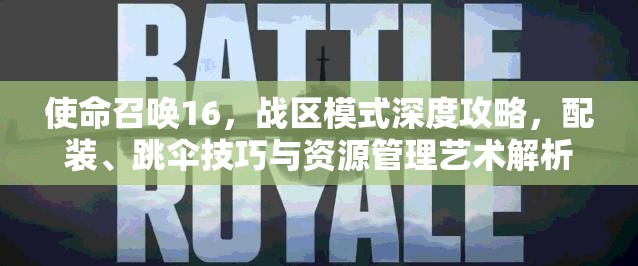 使命召唤16，战区模式深度攻略，配装、跳伞技巧与资源管理艺术解析