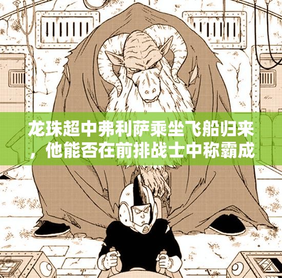 龙珠超中弗利萨乘坐飞船归来，他能否在前排战士中称霸成为新霸主？