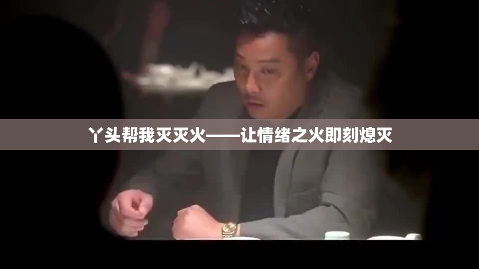 丫头帮我灭灭火——让情绪之火即刻熄灭