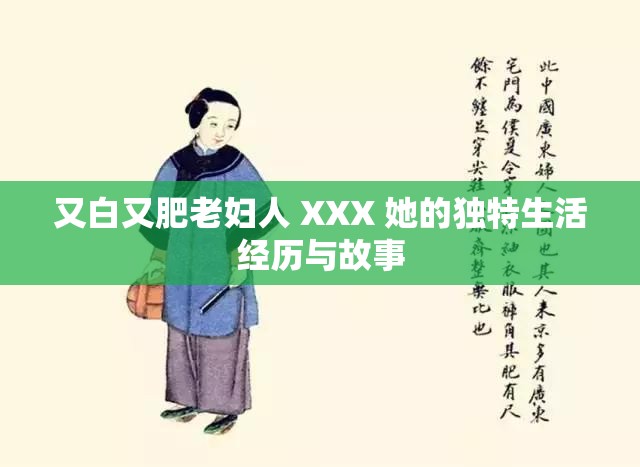又白又肥老妇人 XXX 她的独特生活经历与故事