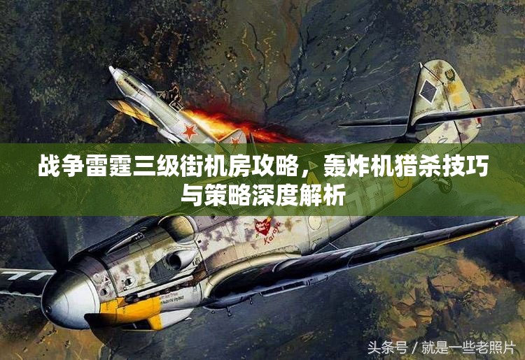 战争雷霆三级街机房攻略，轰炸机猎杀技巧与策略深度解析