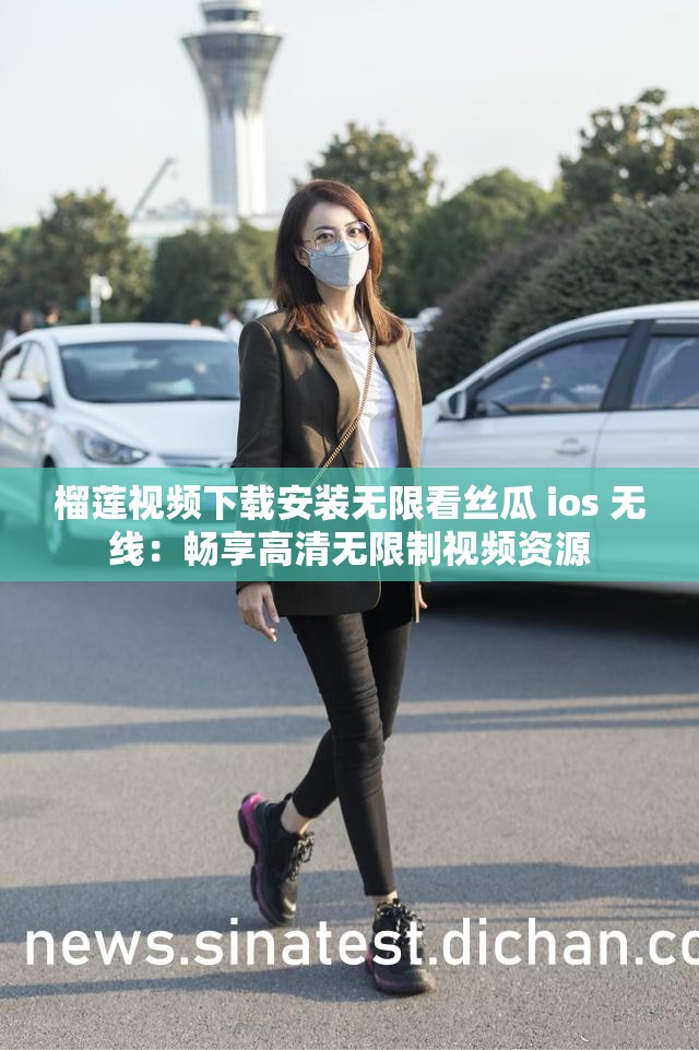 榴莲视频下载安装无限看丝瓜 ios 无线：畅享高清无限制视频资源
