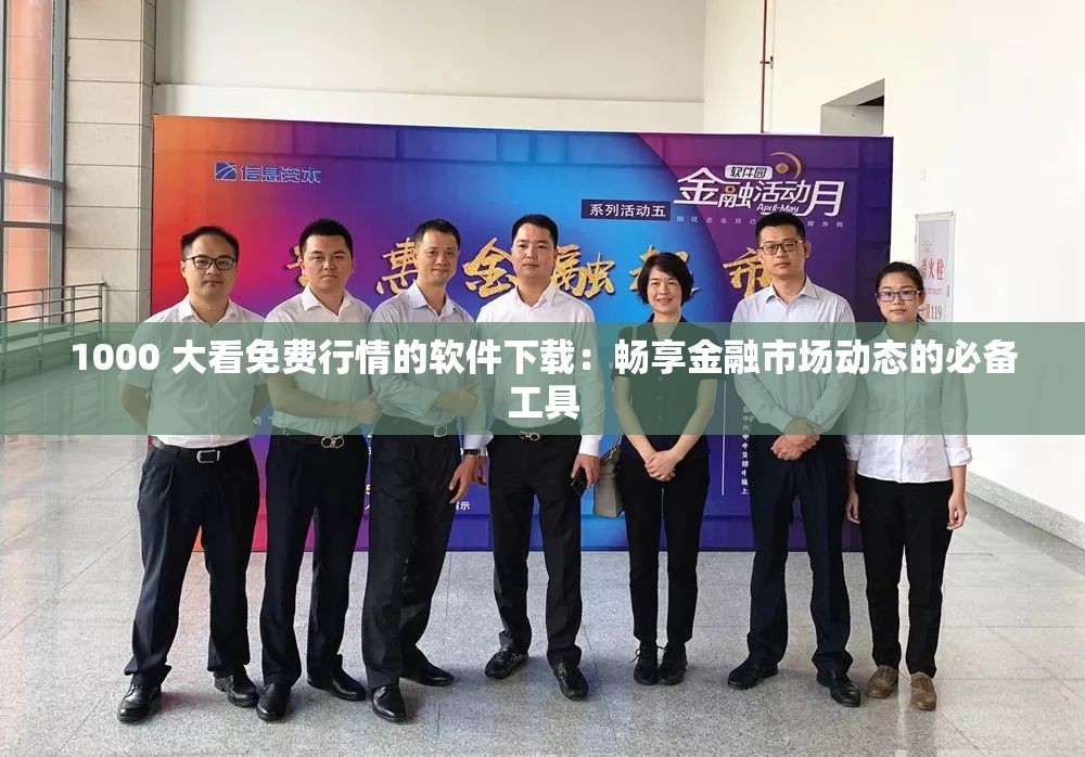 1000 大看免费行情的软件下载：畅享金融市场动态的必备工具