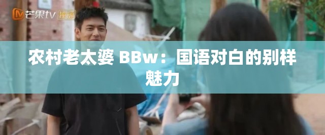 农村老太婆 BBw：国语对白的别样魅力