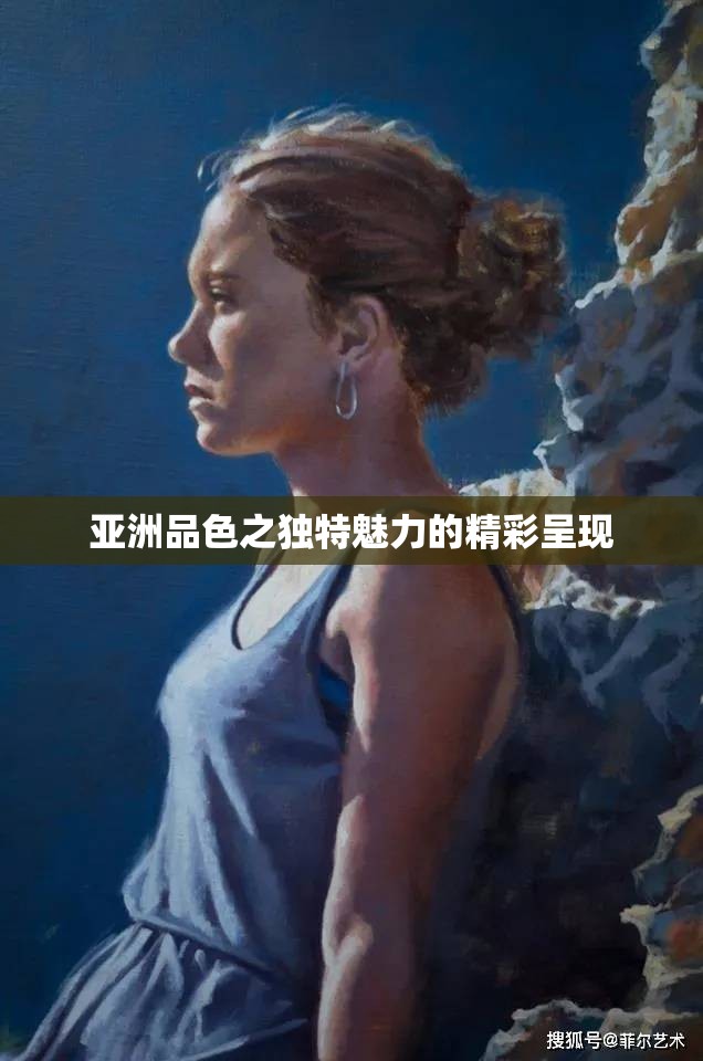 亚洲品色之独特魅力的精彩呈现