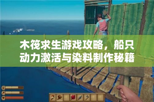 木筏求生游戏攻略，船只动力激活与染料制作秘籍全面大公开