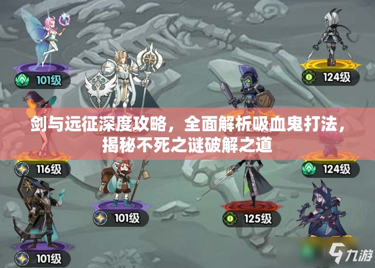 剑与远征深度攻略，全面解析吸血鬼打法，揭秘不死之谜破解之道