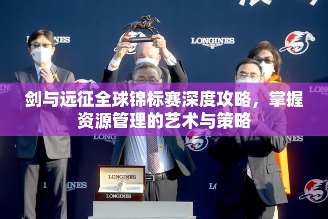 剑与远征全球锦标赛深度攻略，掌握资源管理的艺术与策略