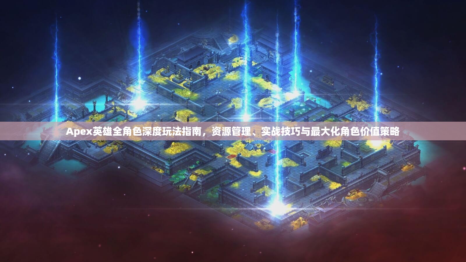 Apex英雄全角色深度玩法指南，资源管理、实战技巧与最大化角色价值策略