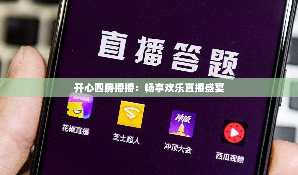 开心四房播播：畅享欢乐直播盛宴