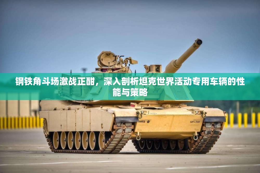 钢铁角斗场激战正酣，深入剖析坦克世界活动专用车辆的性能与策略