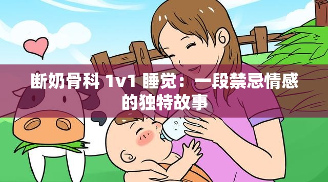 断奶骨科 1v1 睡觉：一段禁忌情感的独特故事