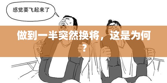 做到一半突然换将，这是为何？