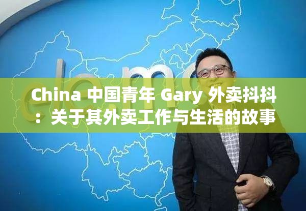 China 中国青年 Gary 外卖抖抖：关于其外卖工作与生活的故事
