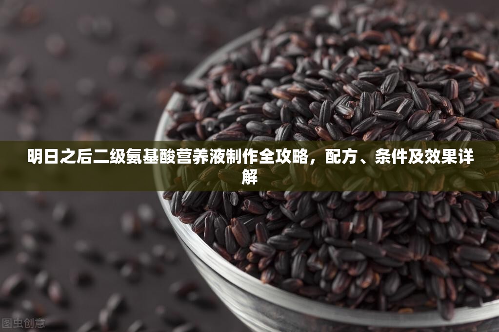 明日之后二级氨基酸营养液制作全攻略，配方、条件及效果详解