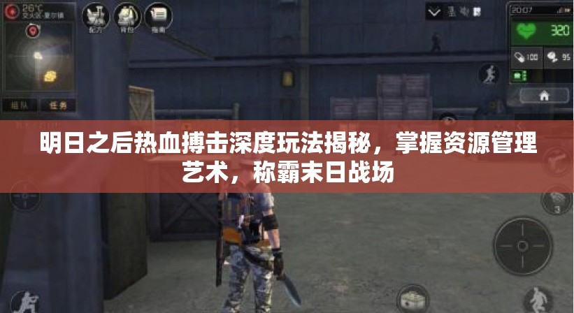 明日之后热血搏击深度玩法揭秘，掌握资源管理艺术，称霸末日战场