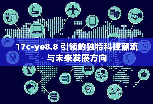 17c-ye8.8 引领的独特科技潮流与未来发展方向