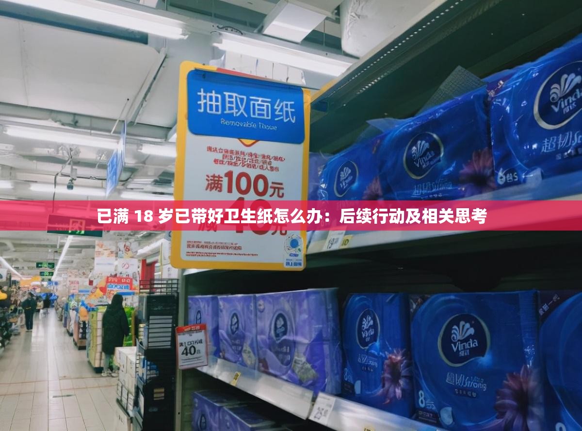已满 18 岁已带好卫生纸怎么办：后续行动及相关思考