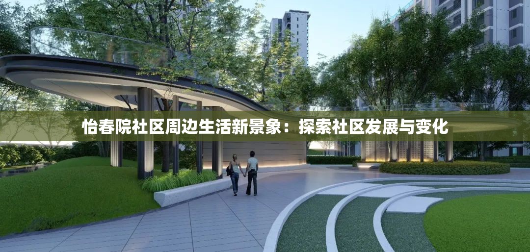 怡春院社区周边生活新景象：探索社区发展与变化