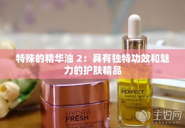 特殊的精华油 2：具有独特功效和魅力的护肤精品