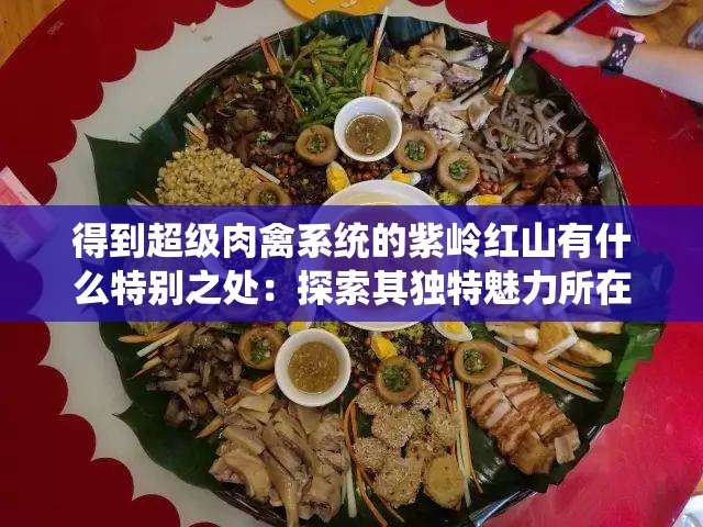 得到超级肉禽系统的紫岭红山有什么特别之处：探索其独特魅力所在