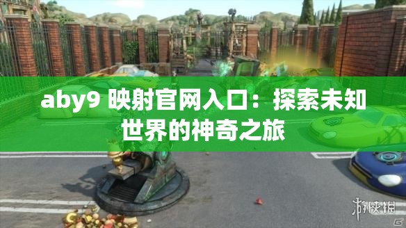 aby9 映射官网入口：探索未知世界的神奇之旅